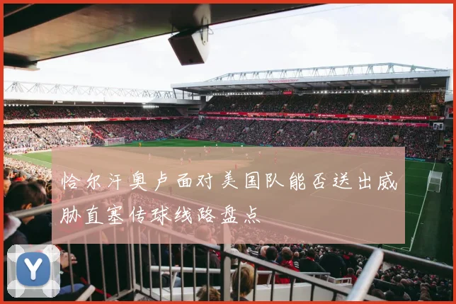 恰尔汗奥卢面对美国队能否送出威胁直塞传球线路盘点