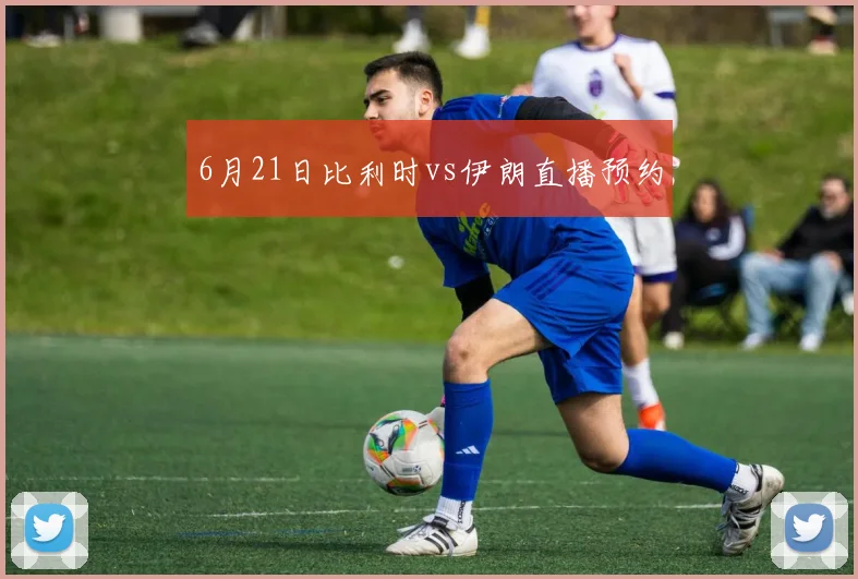 6月21日比利时vs伊朗直播预约