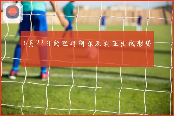 6月22日约旦对阿尔及利亚出线形势