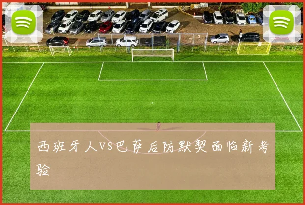 西班牙人vs巴萨后防默契面临新考验