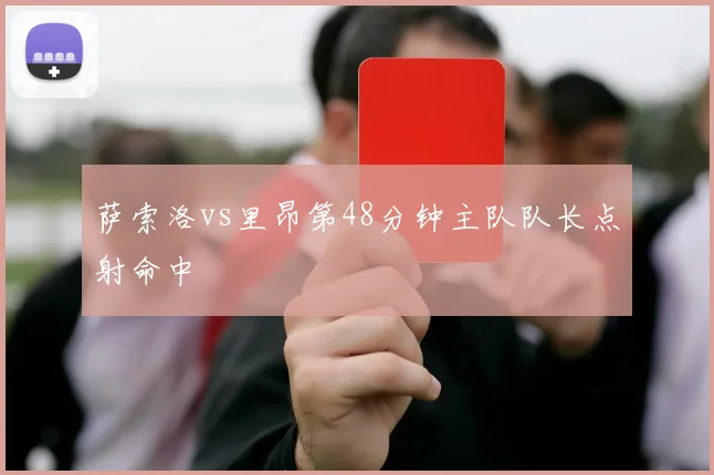 萨索洛vs里昂第48分钟主队队长点射命中